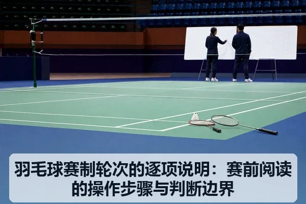 羽毛球赛制轮次的逐项说明：赛前阅读的操作步骤与判断边界